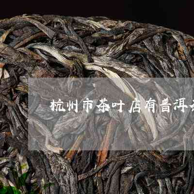 杭州市哪里有普洱茶卖