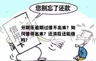 逾期后还了款，借不出来怎么办？