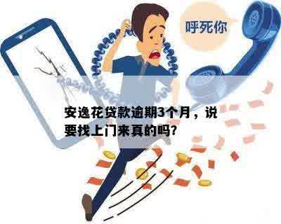 '安逸花贷款逾期3个月，说要找上门来真的吗？':关于逾期还款的疑问与担忧