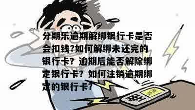 逾期后如何解除银行卡绑定？还款逾期会影响解绑吗？