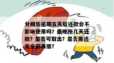 逾期五天后会不会让还完全部才能再借：影响、取出时间与借款资格解答