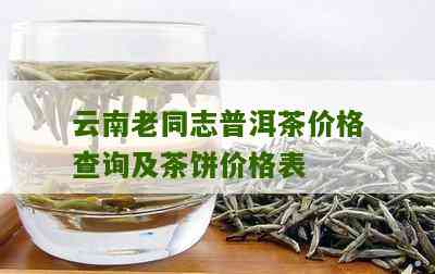 云南老同志普洱茶价格-云南老同志普洱茶价格查询