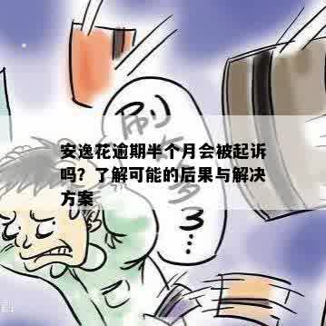 安逸花逾期半个月未还款，电话不接将面临什么后果？怎么处理？