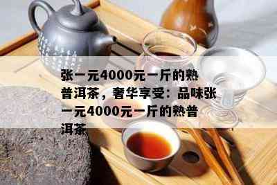 张一元4000元一斤的熟普洱茶，更便宜的茶叶多少钱一斤？