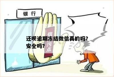 还钱逾期未会冻结卡和微信吗？安全吗？怎么办？是真的吗？