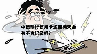 中信信用卡逾期4天会有不良记录吗