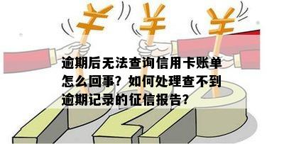 信用卡逾期后查不到相应的账单记录怎么办？如何处理有逾期记录的信用卡？