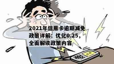 2021年信用卡逾期减免政策优化：详细信息、标准与文件