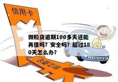 微粒逾期超过100天还款，再次借款是否可行？安全性如何评估？