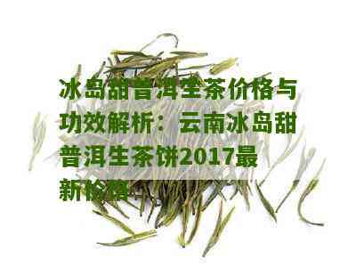 冰岛甜普洱茶2017价格： 甜度11, 是什么意思？ 冰岛普洱茶价格表