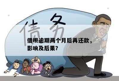 借呗逾期一个月后还款，可能面临的后果是什么？