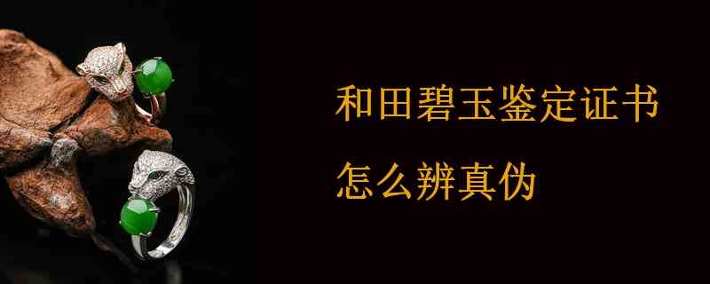 证书上是和田碧玉是真玉吗？如何鉴定和田碧玉证书的真假？