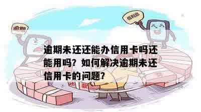 信用卡逾期后是否还可以办理蓄卡？如何解决信用卡逾期问题并办理蓄卡？