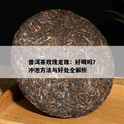 探究普洱龙珠茶的神奇功效与饮用禁忌