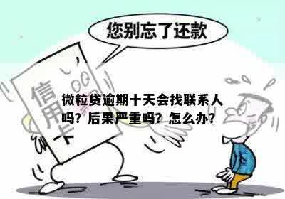 微粒贷逾期十天立案处理方式及后果：会联系联系人吗？