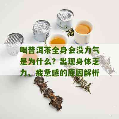 喝普洱茶后浑身乏力的原因和解决方法，以及这种现象是否正常。