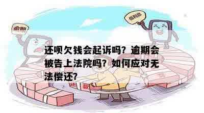 还钱逾期了会起诉吗？如何应对？是否真实存在？无法还款将面临什么后果？