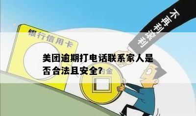 美团借钱逾期半个月会给家人打电话吗？安全吗？是真的吗？