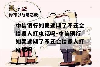 中信信用卡逾期会打扰家里人吗一