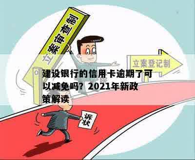 建行信用卡逾期减免政策全解析：2021年新政策细节与要求一览