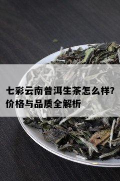 云南特色茶叶品种——七彩普洱茶的价格分析与品鉴指南