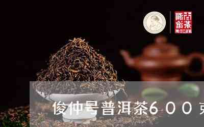 俊仲号普洱茶价格-俊仲号普洱茶价格表