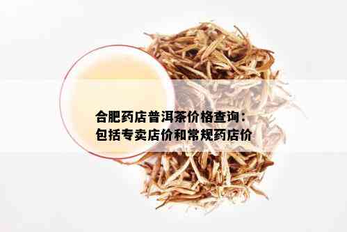 合肥八角亭普洱茶全线产品价格一览表，了解最新市场行情和选择指南