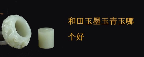 和田玉青墨玉好还是白玉好