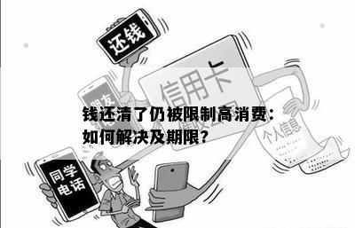 钱还完了限制高消费怎么取消呢？解除时间与操作方法。