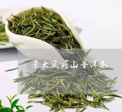 凤冠山普洱茶特点介绍及价格