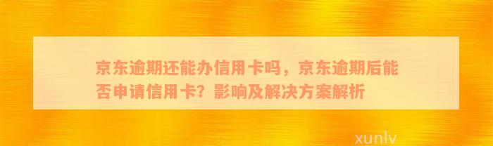 京东逾期2个月会不会影响信用卡面签