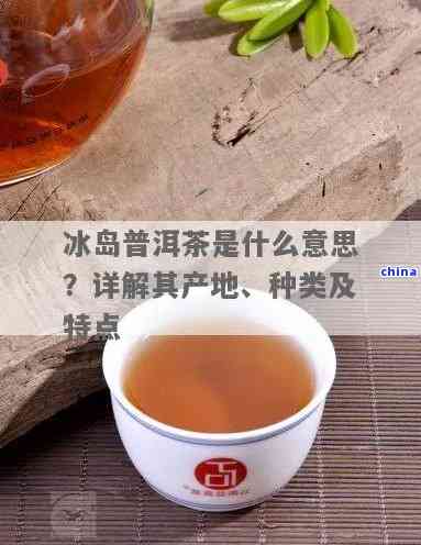 冰岛普洱茶是什么红茶吗？冰岛普洱茶特点和功效，百科介绍与百度百科