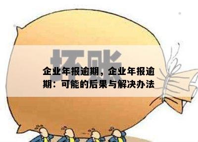 营业执照年报逾期异常解决全指南：如何处理、原因分析及应对策略