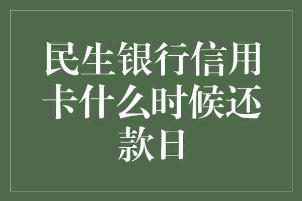 民生银行信用卡还款周期：每月固定日期确认还款