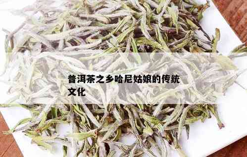 普洱茶和哈尼人能同吃吗：哈尼族与普洱茶，普洱茶叶好不好？