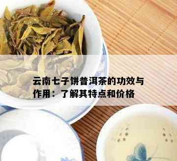 云南七星普洱茶的价格、含义与功效：探索普洱茶七星级的秘密