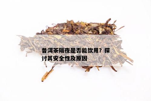 隔夜普洱茶的健风险与饮用建议：医生和健网的权威解读