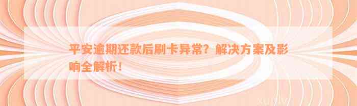 平安银行卡片逾期相关问题全面解析：原因、影响及解决办法