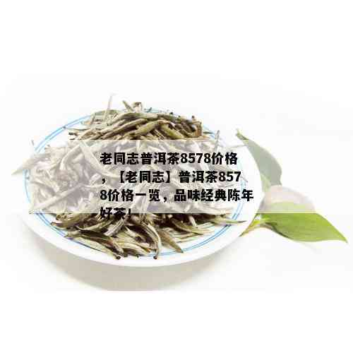 云南特色普洱茶8568号老同志产品介绍及价格分析