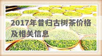 昔归古树普洱茶2017年印成：品质保证，口感独特，收藏佳品