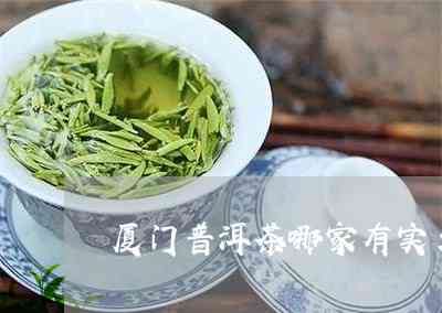 厦门知名普洱茶全面排名，助您轻松选购优质茶叶