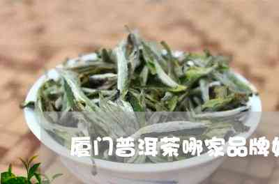 厦门知名普洱茶公司排名