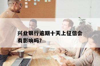 兴业银行逾期10天上吗？如何处理？