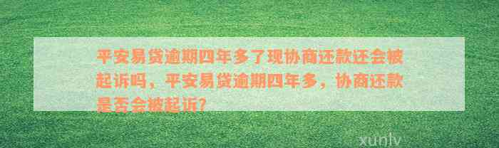 四年逾期未还，平安易贷协商还款是否会导致起诉风险？