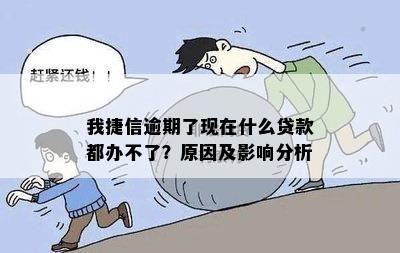 我捷信逾期了现在什么贷款都办不了，这是怎么回事？