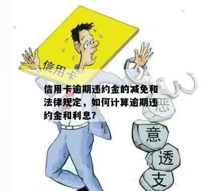 信用卡违约金减免及计算方法，是否可免除？利息和违约金如何处理？