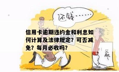 信用卡违约金减免及计算方法，是否可免除？利息和违约金如何处理？