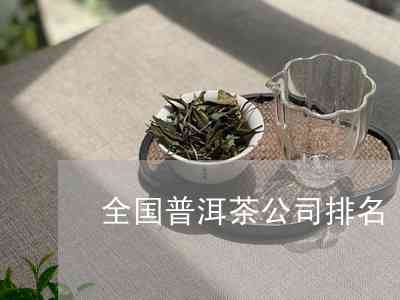 全面了解普洱茶国有企业排名榜，助您轻松选购优质茶叶