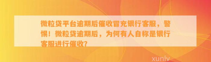 警惕冒充微粒贷客服的骗局，逾期新手法揭秘