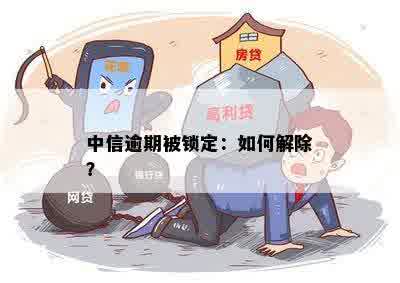 中信信用卡逾期16天锁卡了怎么办？怎么解锁和解除？